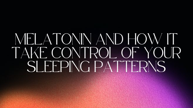 Melatonin and how to take control of your sleeping patterns