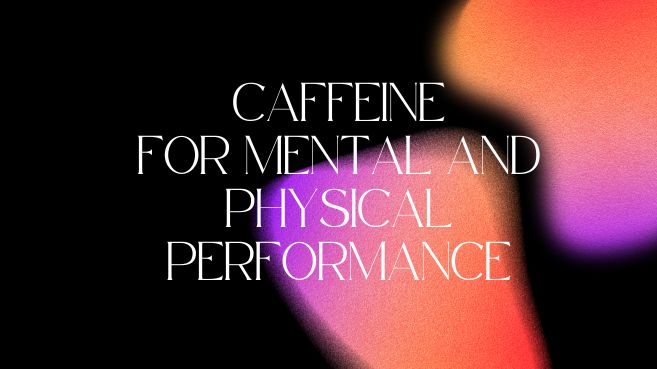 Caffeine for Mental and physical performance